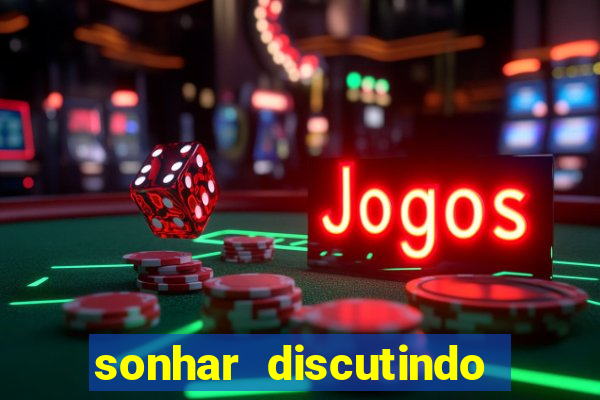 sonhar discutindo com marido jogo do bicho